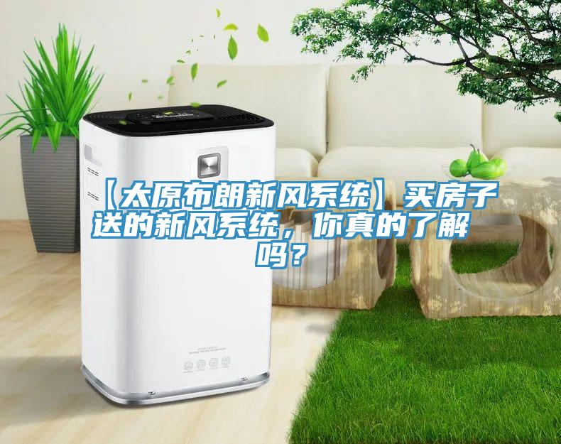 【太原布朗新風系統(tǒng)】買房子送的新風系統(tǒng)，你真的了解嗎？