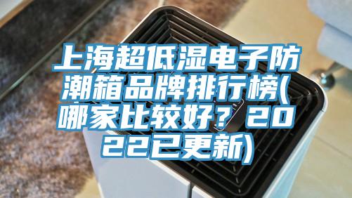 上海超低濕電子防潮箱品牌排行榜(哪家比較好？2022已更新)