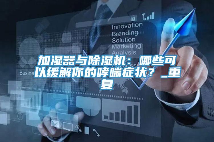 加濕器與除濕機(jī)：哪些可以緩解你的哮喘癥狀？_重復(fù)