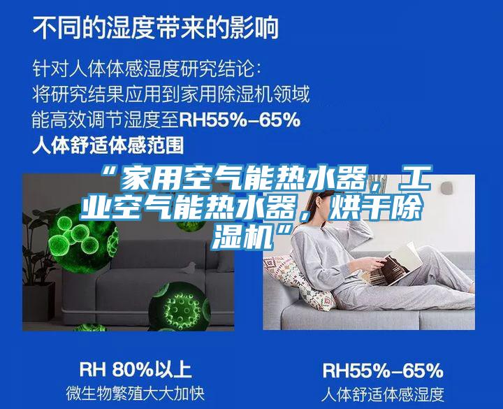 “家用空氣能熱水器，工業(yè)空氣能熱水器，烘干除濕機”