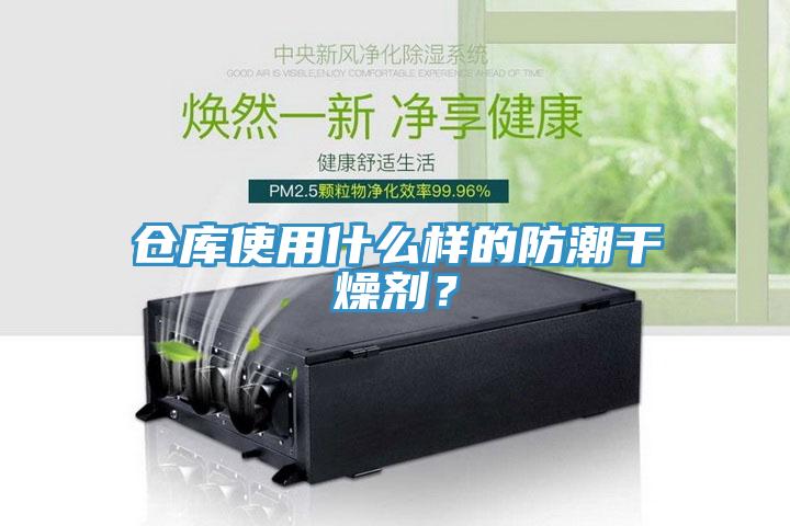 倉庫使用什么樣的防潮干燥劑？