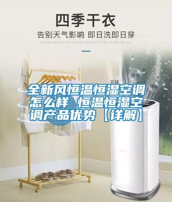 全新風恒溫恒濕空調怎么樣 恒溫恒濕空調產品優(yōu)勢【詳解】