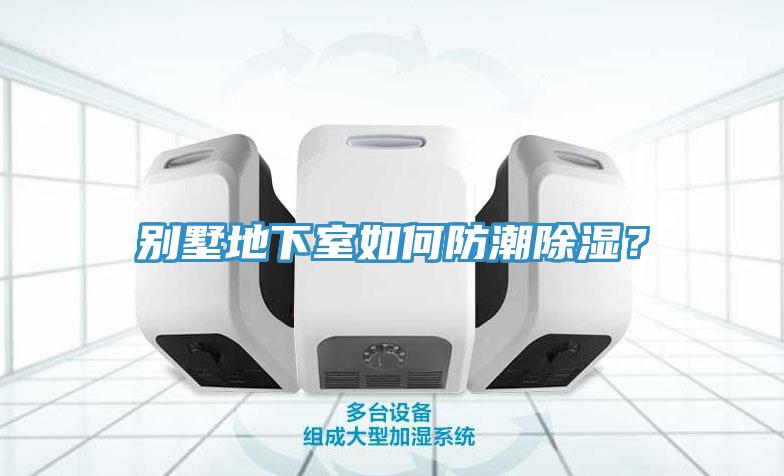 別墅地下室如何防潮除濕？