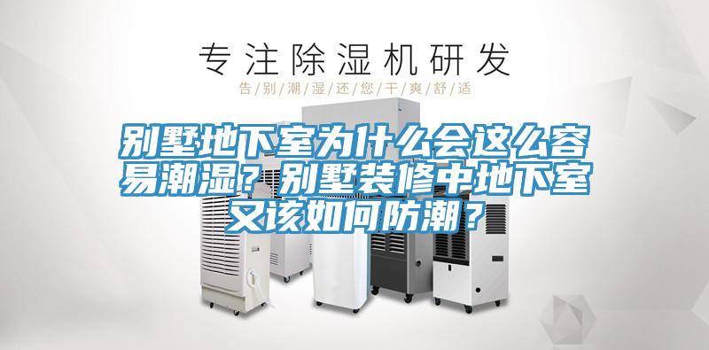 別墅地下室為什么會(huì)這么容易潮濕？別墅裝修中地下室又該如何防潮？