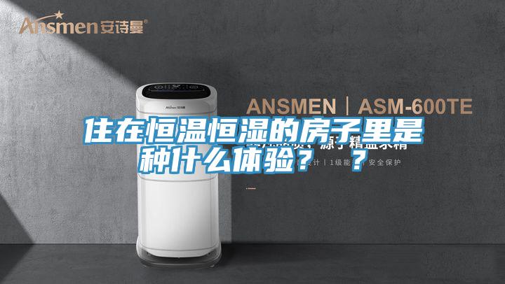 住在恒溫恒濕的房子里是種什么體驗(yàn)？ ？