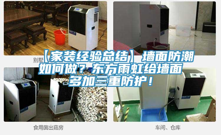 【家裝經(jīng)驗(yàn)總結(jié)】墻面防潮如何做？東方雨虹給墻面多加三重防護(hù)！