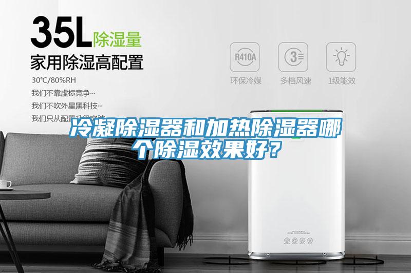冷凝除濕器和加熱除濕器哪個(gè)除濕效果好？