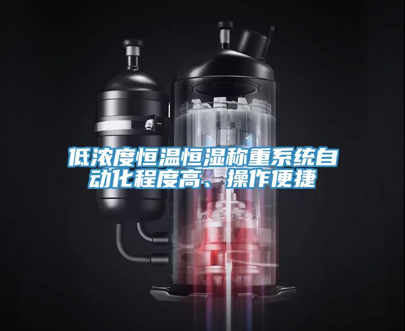低濃度恒溫恒濕稱重系統(tǒng)自動(dòng)化程度高、操作便捷