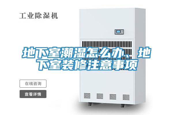 地下室潮濕怎么辦、地下室裝修注意事項(xiàng)