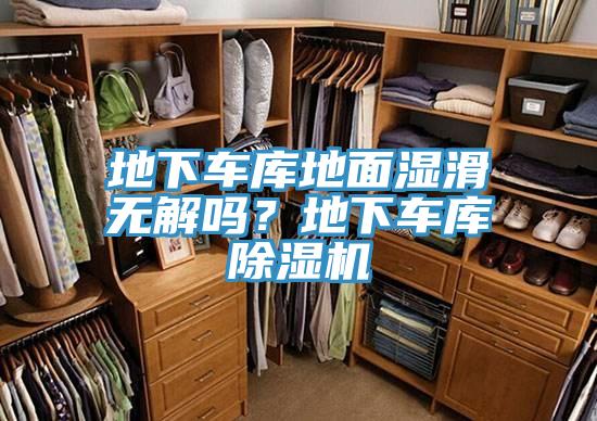 地下車庫地面濕滑無解嗎？地下車庫除濕機
