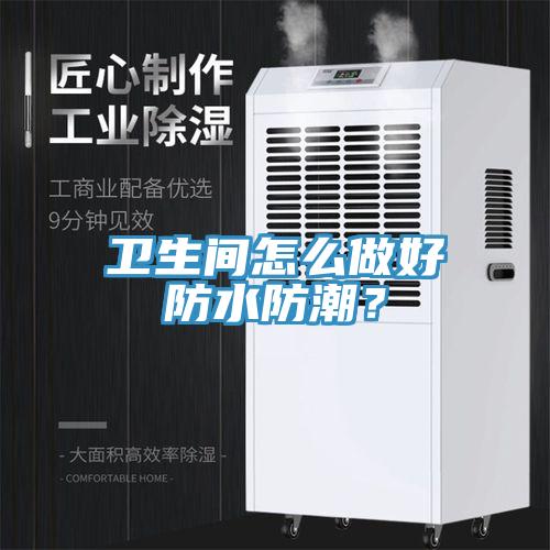 衛(wèi)生間怎么做好防水防潮？