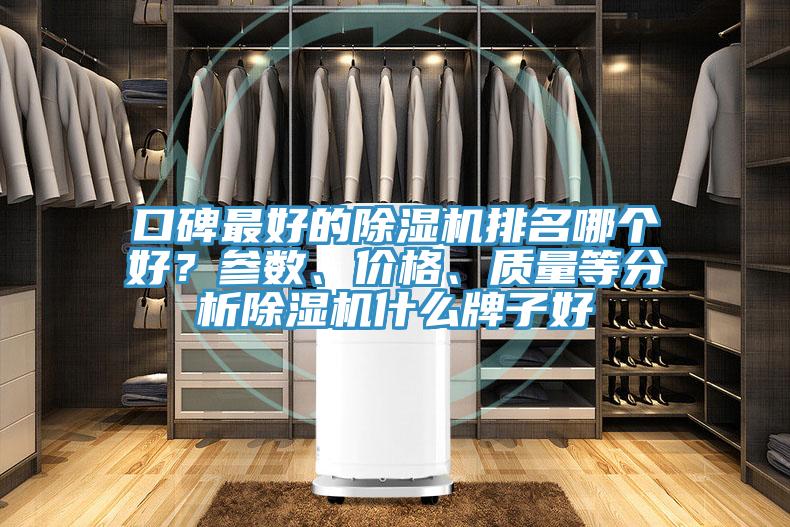 口碑最好的除濕機(jī)排名哪個(gè)好？參數(shù)、價(jià)格、質(zhì)量等分析除濕機(jī)什么牌子好