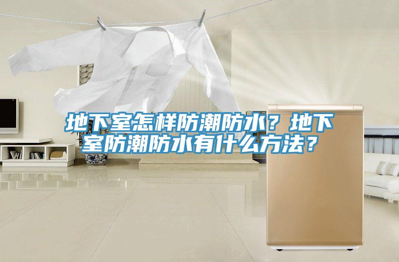 地下室怎樣防潮防水？地下室防潮防水有什么方法？
