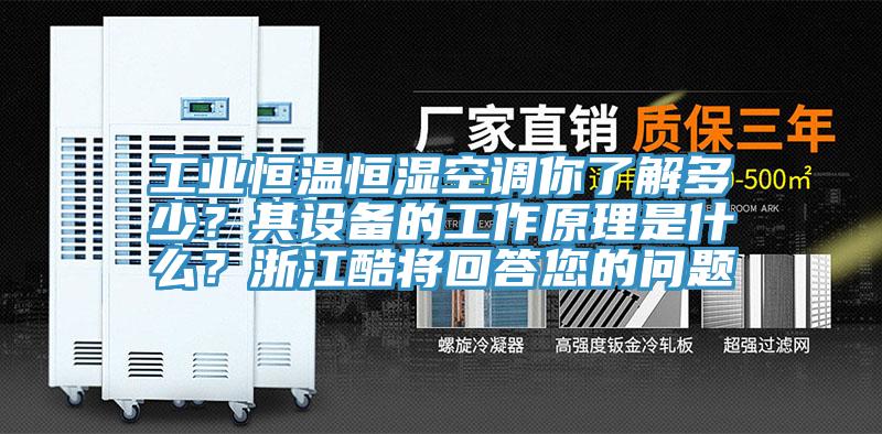 工業(yè)恒溫恒濕空調你了解多少？其設備的工作原理是什么？浙江酷將回答您的問題
