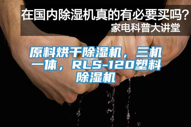 原料烘干除濕機(jī)，三機(jī)一體，RLS-120塑料除濕機(jī)