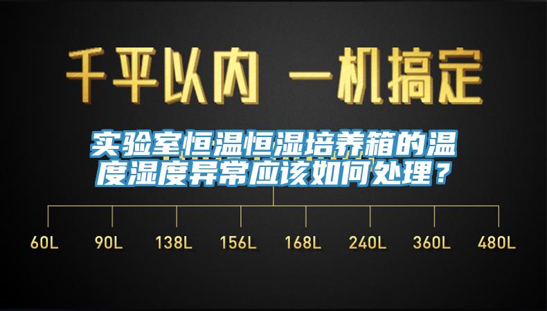 實驗室恒溫恒濕培養(yǎng)箱的溫度濕度異常應(yīng)該如何處理？