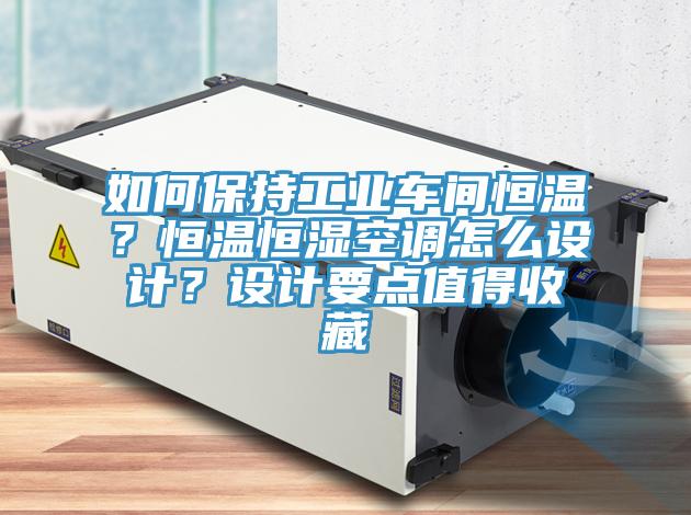 如何保持工業(yè)車(chē)間恒溫？恒溫恒濕空調(diào)怎么設(shè)計(jì)？設(shè)計(jì)要點(diǎn)值得收藏