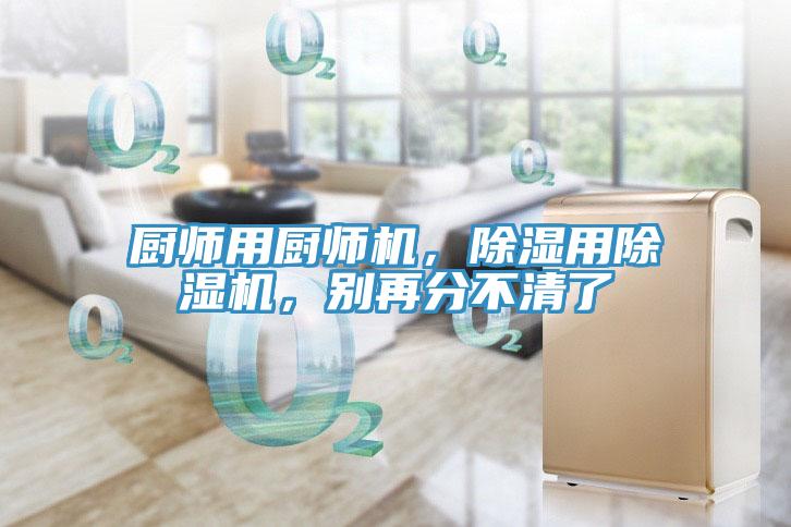 廚師用廚師機(jī)，除濕用除濕機(jī)，別再分不清了