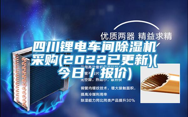 四川鋰電車間除濕機(jī)采購(2022已更新)(今日／報(bào)價)