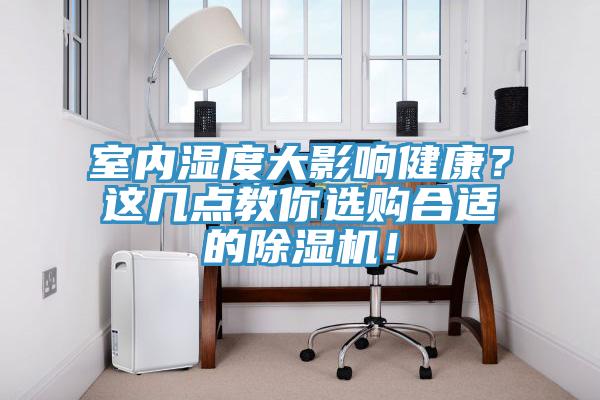 室內(nèi)濕度大影響健康？這幾點(diǎn)教你選購(gòu)合適的除濕機(jī)！