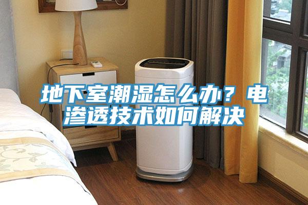地下室潮濕怎么辦？電滲透技術(shù)如何解決