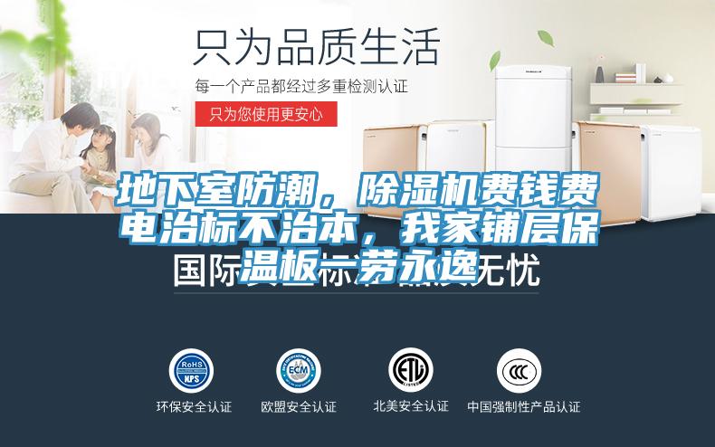 地下室防潮，除濕機(jī)費(fèi)錢費(fèi)電治標(biāo)不治本，我家鋪層保溫板一勞永逸