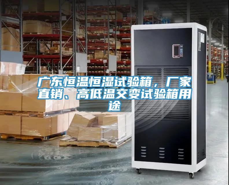廣東恒溫恒濕試驗箱，廠家直銷、高低溫交變試驗箱用途