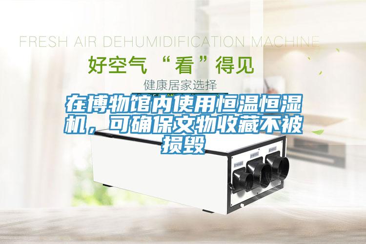 在博物館內使用恒溫恒濕機，可確保文物收藏不被損毀
