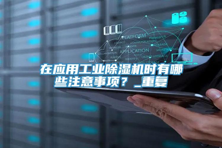 在應(yīng)用工業(yè)除濕機(jī)時(shí)有哪些注意事項(xiàng)？_重復(fù)