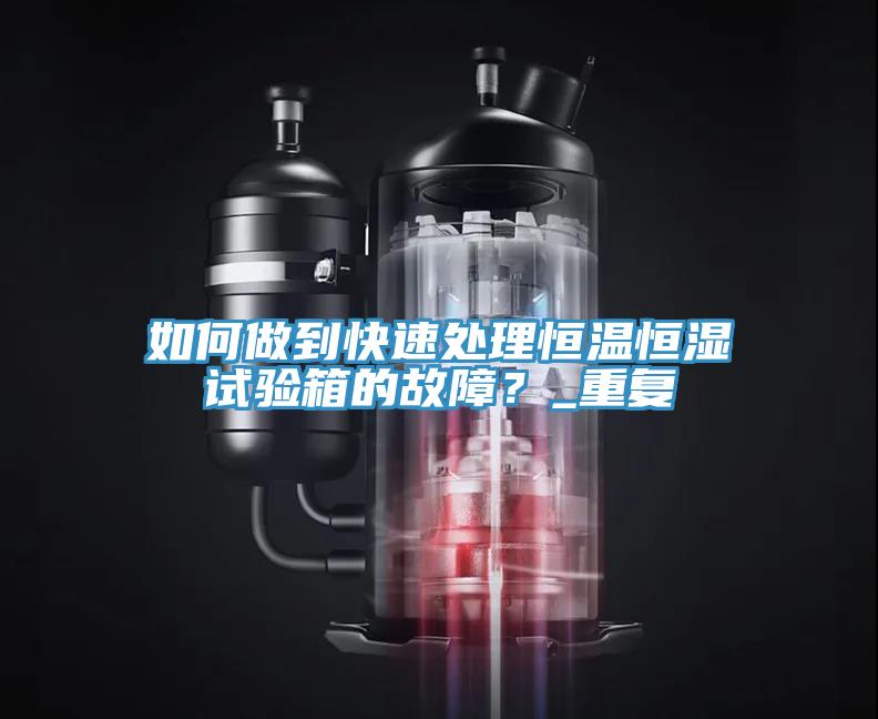如何做到快速處理恒溫恒濕試驗(yàn)箱的故障？_重復(fù)