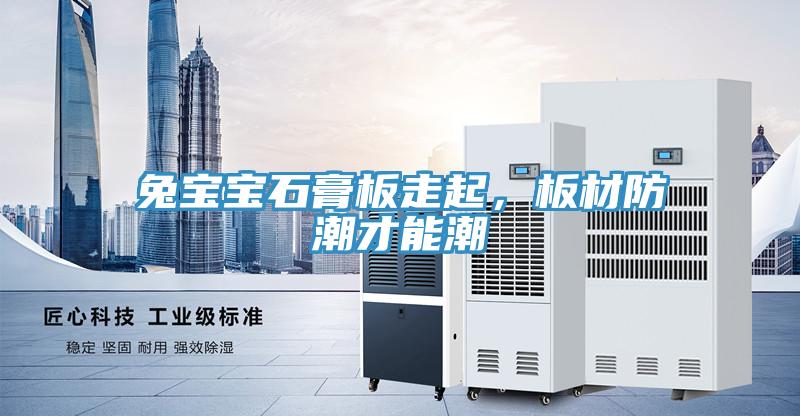 兔寶寶石膏板走起，板材防潮才能潮