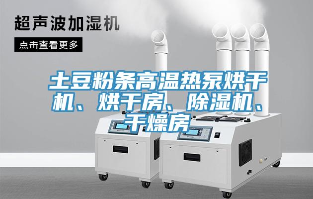 土豆粉條高溫?zé)岜煤娓蓹C(jī)、烘干房、除濕機(jī)、干燥房