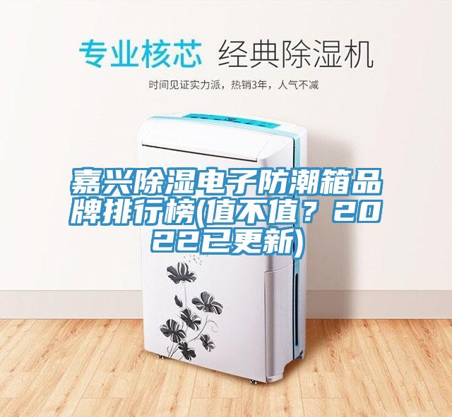 嘉興除濕電子防潮箱品牌排行榜(值不值？2022已更新)