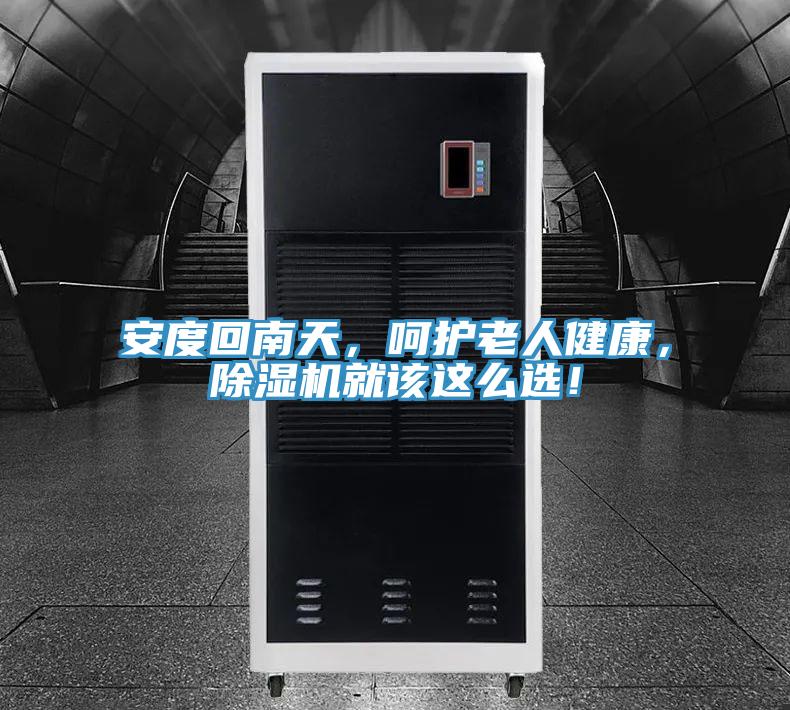 安度回南天，呵護老人健康，除濕機就該這么選！