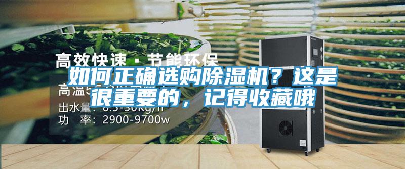 如何正確選購除濕機(jī)？這是很重要的，記得收藏哦