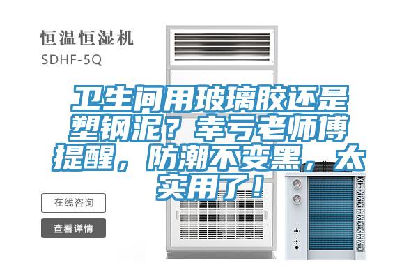 衛(wèi)生間用玻璃膠還是塑鋼泥？幸虧老師傅提醒，防潮不變黑，太實(shí)用了！