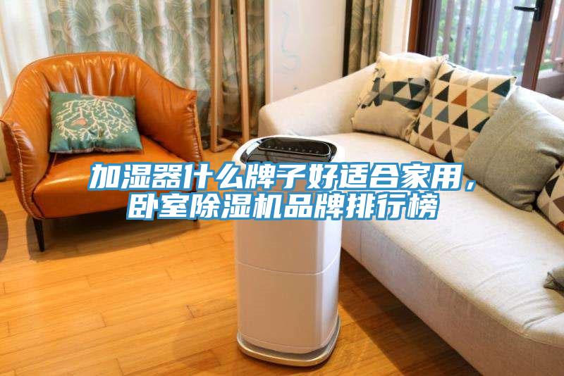 加濕器什么牌子好適合家用，臥室除濕機(jī)品牌排行榜