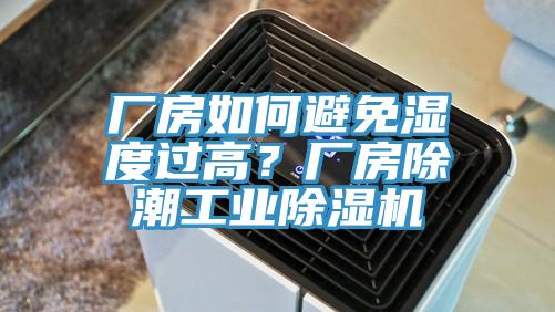 廠房如何避免濕度過高？廠房除潮工業(yè)除濕機(jī)