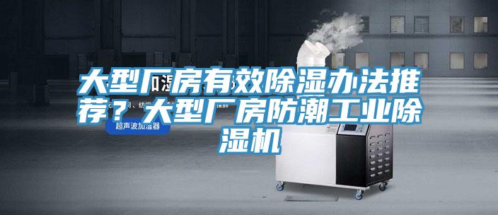大型廠房有效除濕辦法推薦？大型廠房防潮工業(yè)除濕機