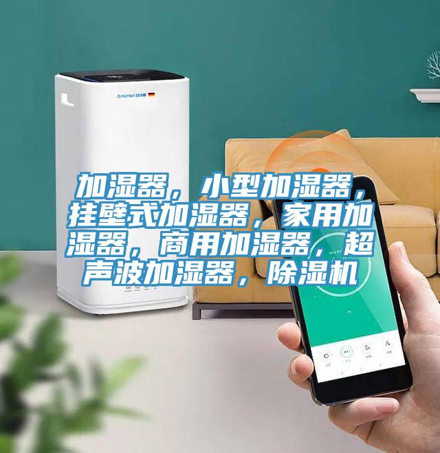加濕器，小型加濕器，掛壁式加濕器，家用加濕器，商用加濕器，超聲波加濕器，除濕機(jī)