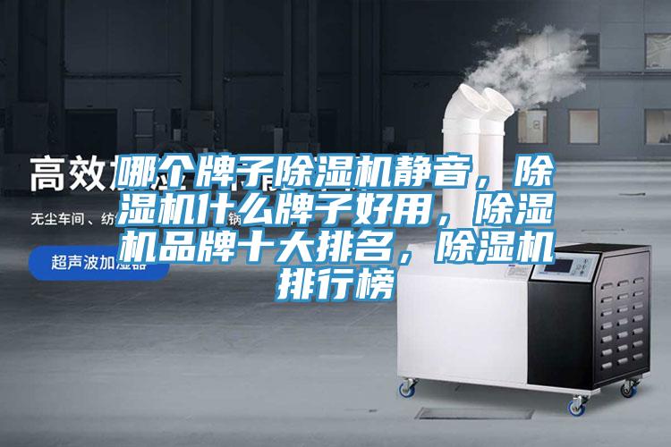 哪個牌子除濕機靜音，除濕機什么牌子好用，除濕機品牌十大排名，除濕機排行榜