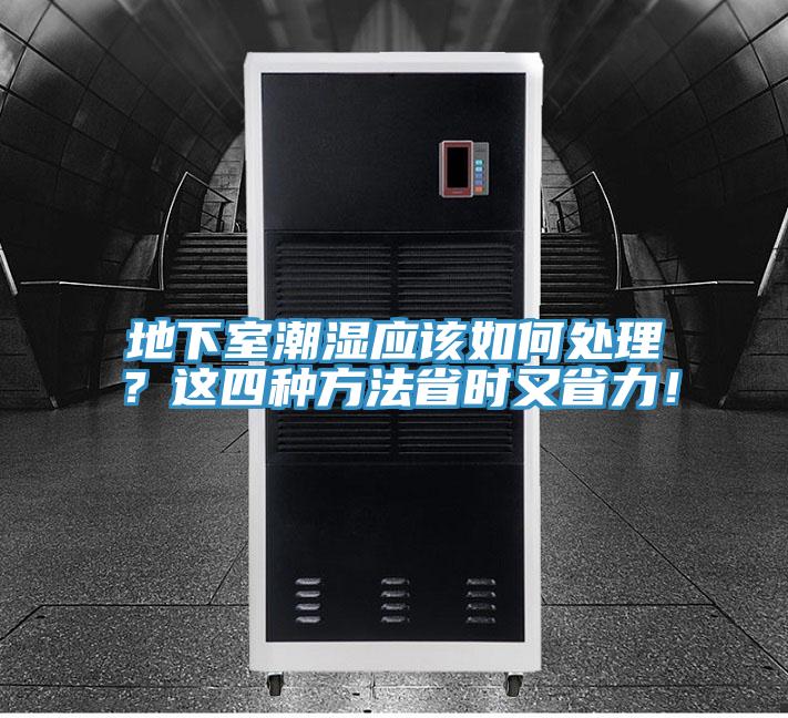 地下室潮濕應(yīng)該如何處理？這四種方法省時(shí)又省力！