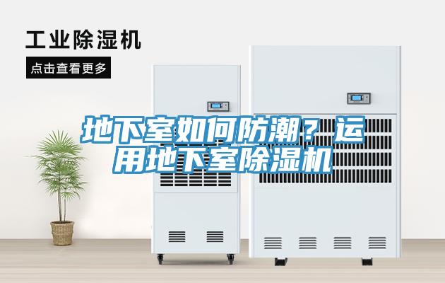 地下室如何防潮？運(yùn)用地下室除濕機(jī)