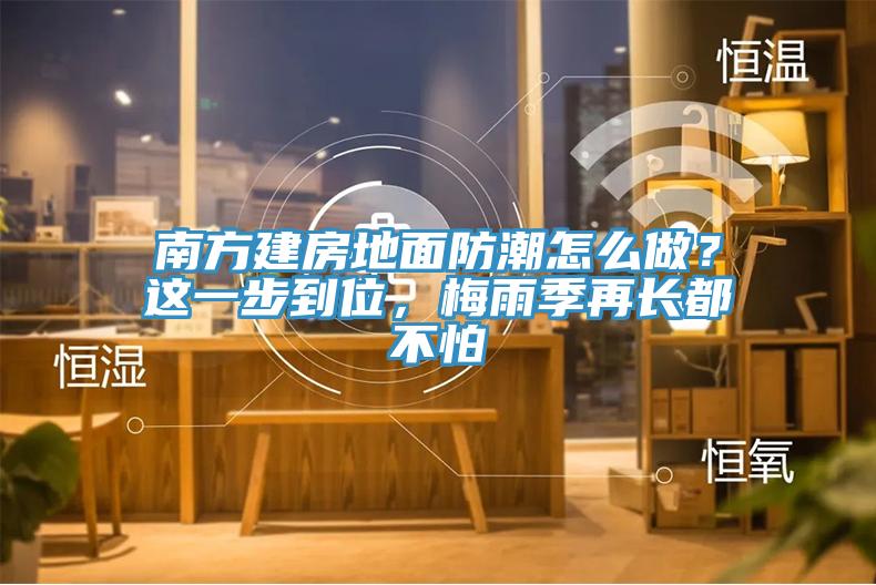 南方建房地面防潮怎么做？這一步到位，梅雨季再長(zhǎng)都不怕