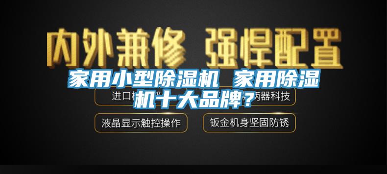 家用小型除濕機 家用除濕機十大品牌？