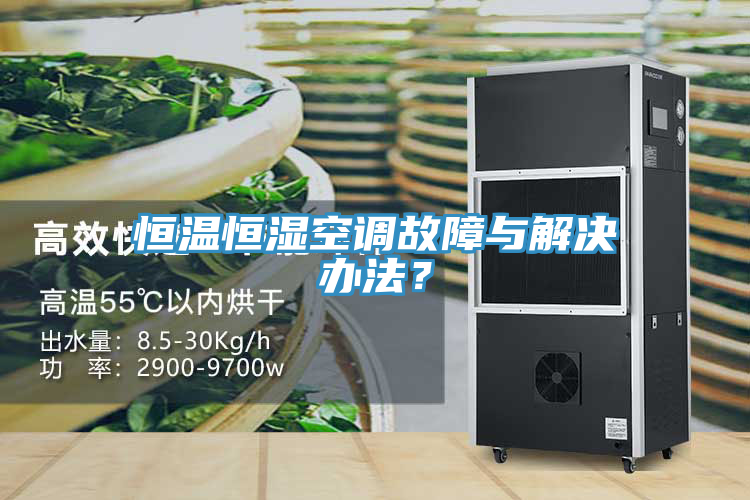 恒溫恒濕空調(diào)故障與解決辦法？