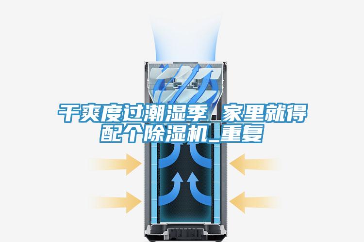 干爽度過潮濕季 家里就得配個除濕機_重復(fù)