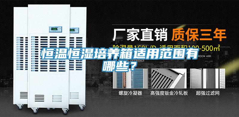 恒溫恒濕培養(yǎng)箱適用范圍有哪些？
