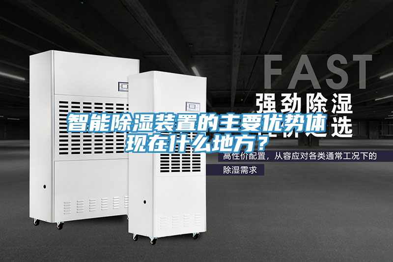 智能除濕裝置的主要優(yōu)勢體現在什么地方？