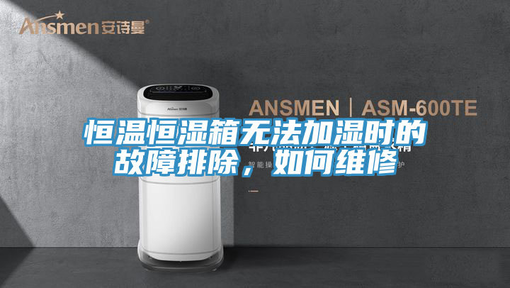 恒溫恒濕箱無法加濕時的故障排除，如何維修
